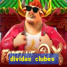 dividas clubes brasileiros 2024